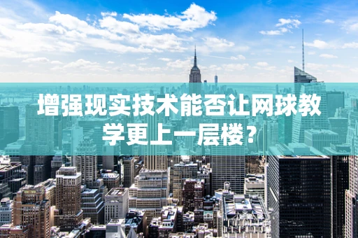 增强现实技术能否让网球教学更上一层楼？