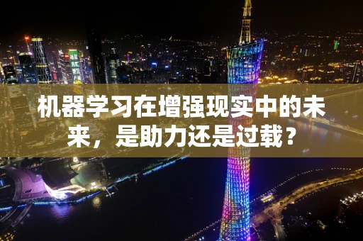 机器学习在增强现实中的未来，是助力还是过载？