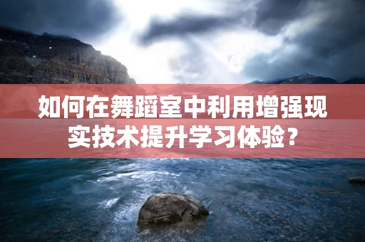 如何在舞蹈室中利用增强现实技术提升学习体验？