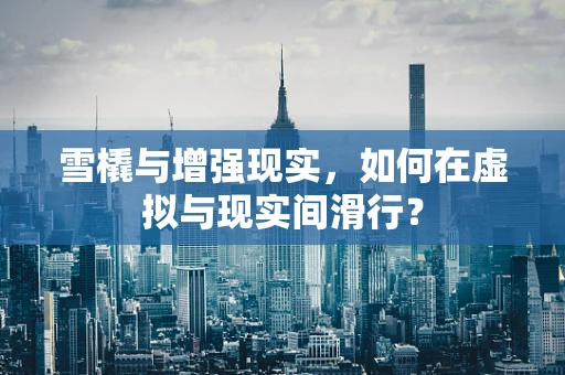 雪橇与增强现实，如何在虚拟与现实间滑行？