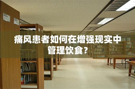 痛风患者如何在增强现实中管理饮食？