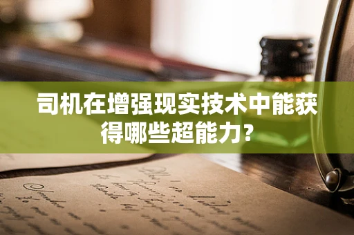 司机在增强现实技术中能获得哪些超能力？