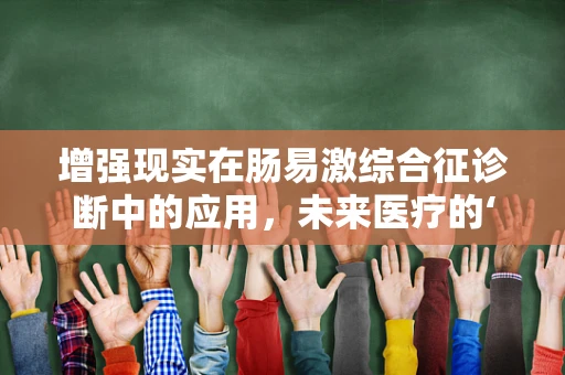 增强现实在肠易激综合征诊断中的应用，未来医疗的‘视界’？