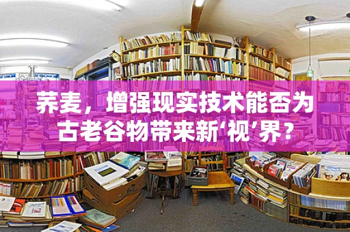 荞麦，增强现实技术能否为古老谷物带来新‘视’界？