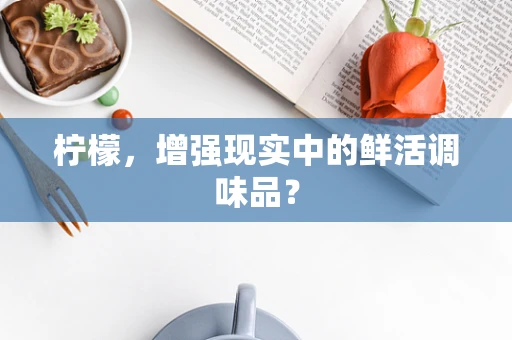 柠檬，增强现实中的鲜活调味品？