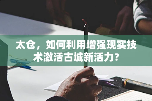 太仓，如何利用增强现实技术激活古城新活力？