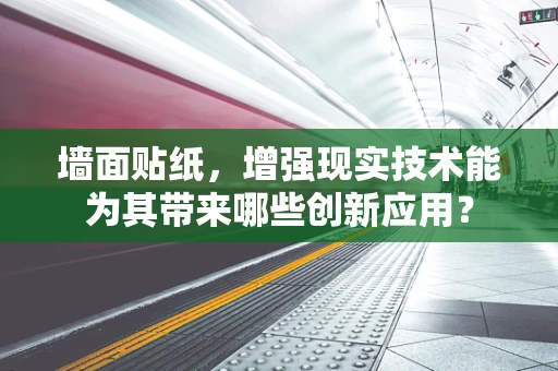 墙面贴纸，增强现实技术能为其带来哪些创新应用？