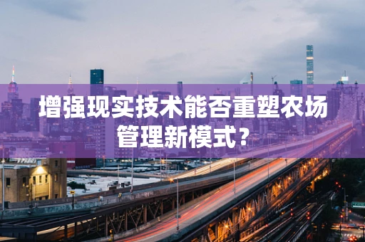 增强现实技术能否重塑农场管理新模式？