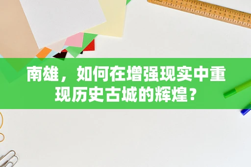 南雄，如何在增强现实中重现历史古城的辉煌？