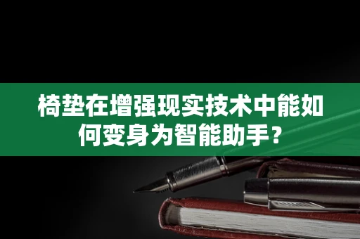 椅垫在增强现实技术中能如何变身为智能助手？