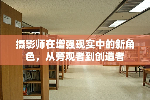 摄影师在增强现实中的新角色，从旁观者到创造者