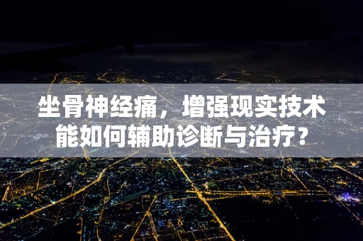 坐骨神经痛，增强现实技术能如何辅助诊断与治疗？