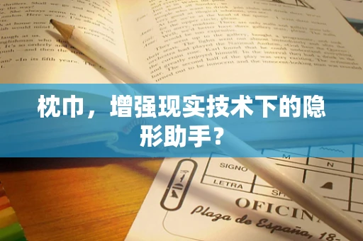 枕巾，增强现实技术下的隐形助手？