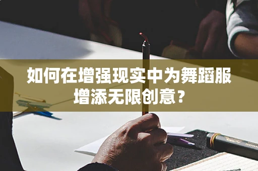 如何在增强现实中为舞蹈服增添无限创意？