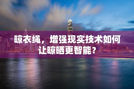 晾衣绳，增强现实技术如何让晾晒更智能？