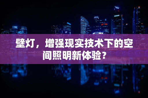 壁灯，增强现实技术下的空间照明新体验？