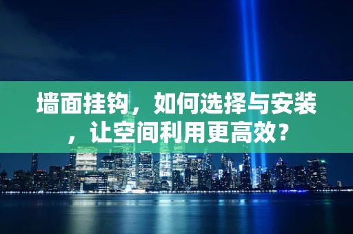 墙面挂钩，如何选择与安装，让空间利用更高效？