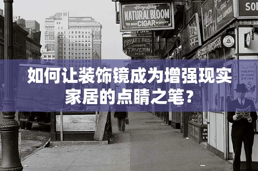 如何让装饰镜成为增强现实家居的点睛之笔？