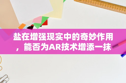 盐在增强现实中的奇妙作用，能否为AR技术增添一抹咸味？