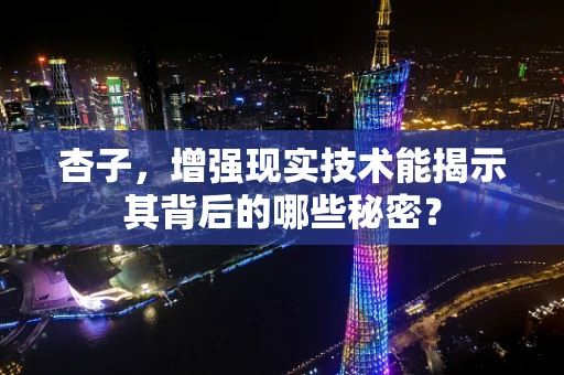 杏子，增强现实技术能揭示其背后的哪些秘密？