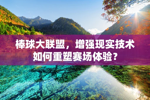 棒球大联盟，增强现实技术如何重塑赛场体验？