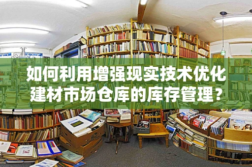 如何利用增强现实技术优化建材市场仓库的库存管理？