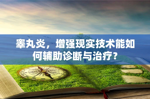 睾丸炎，增强现实技术能如何辅助诊断与治疗？