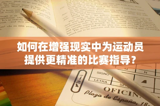 如何在增强现实中为运动员提供更精准的比赛指导？