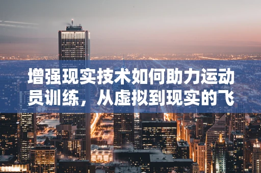 增强现实技术如何助力运动员训练，从虚拟到现实的飞跃？