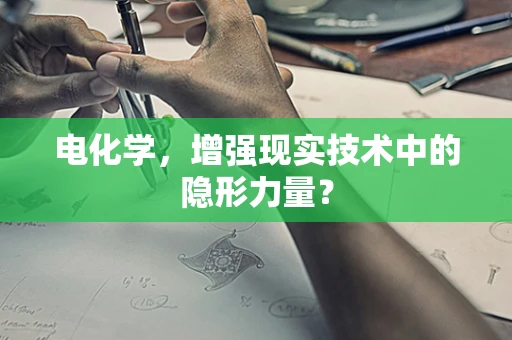 电化学，增强现实技术中的隐形力量？