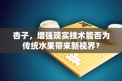 杏子，增强现实技术能否为传统水果带来新视界？