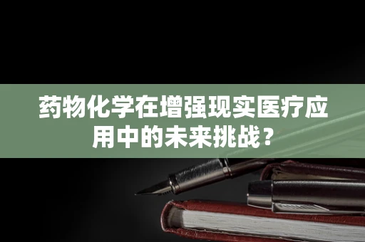 药物化学在增强现实医疗应用中的未来挑战？