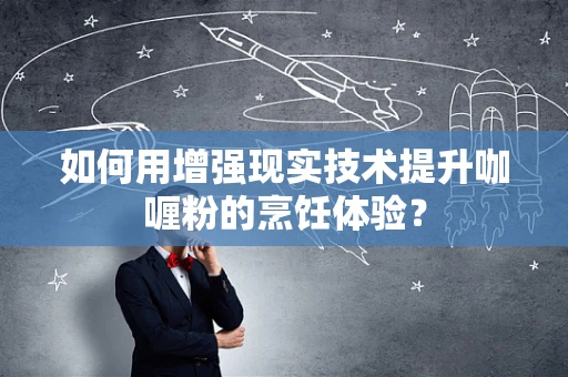 如何用增强现实技术提升咖喱粉的烹饪体验？