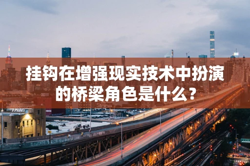 挂钩在增强现实技术中扮演的桥梁角色是什么？