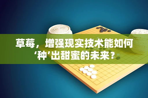 草莓，增强现实技术能如何‘种’出甜蜜的未来？