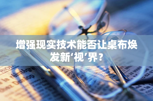 增强现实技术能否让桌布焕发新‘视’界？