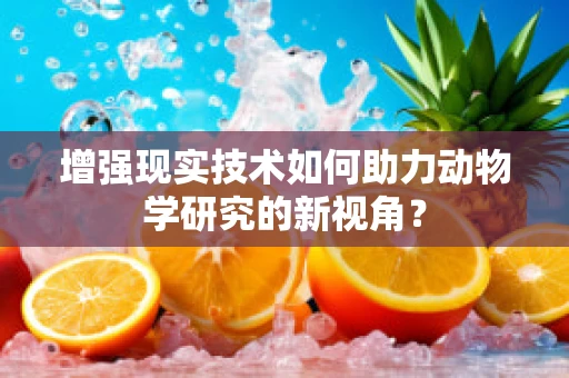 增强现实技术如何助力动物学研究的新视角？