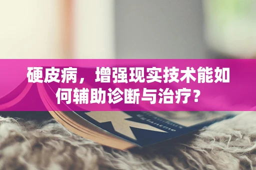 硬皮病，增强现实技术能如何辅助诊断与治疗？